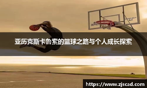 亚历克斯卡鲁索的篮球之路与个人成长探索
