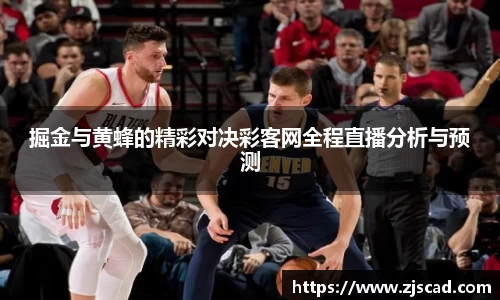 掘金与黄蜂的精彩对决彩客网全程直播分析与预测