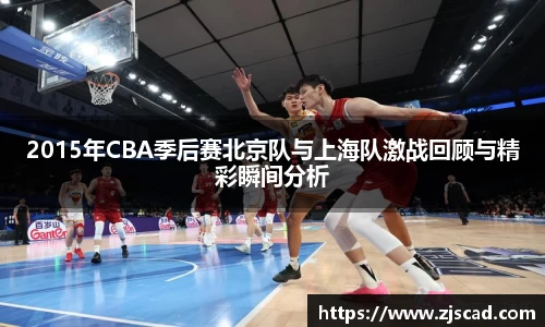2015年CBA季后赛北京队与上海队激战回顾与精彩瞬间分析