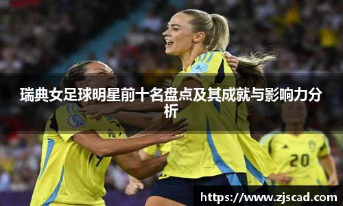 瑞典女足球明星前十名盘点及其成就与影响力分析